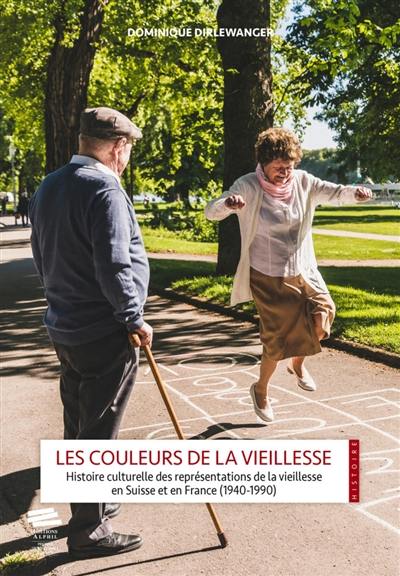 Les couleurs de la vieillesse : histoire culturelle des représentations de la vieillesse en Suisse et en France : 1940-1990