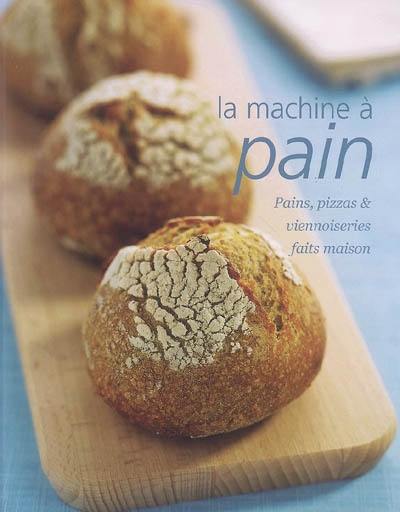 La machine à pain : pains, pizzas et viennoiseries faits maison