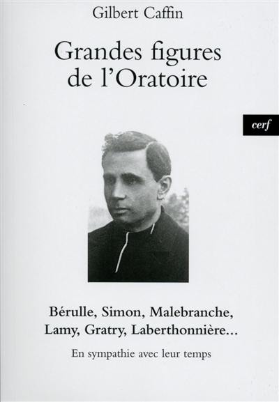 Grandes figures de l'Oratoire : en sympathie avec leur temps