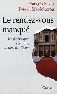 Le rendez-vous manqué : les fantastiques aventures du candidat Delors