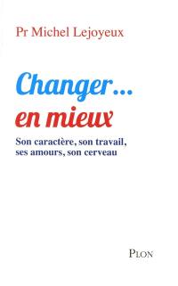 Changer... en mieux : son caractère, son travail, ses amours, son cerveau