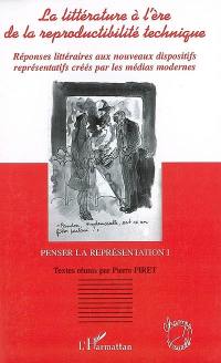 La littérature à l'ère de la reproductibilité technique : réponses littéraires aux nouveaux dispositifs représentatifs créés par les médias modernes. Vol. 1. Penser la représentation