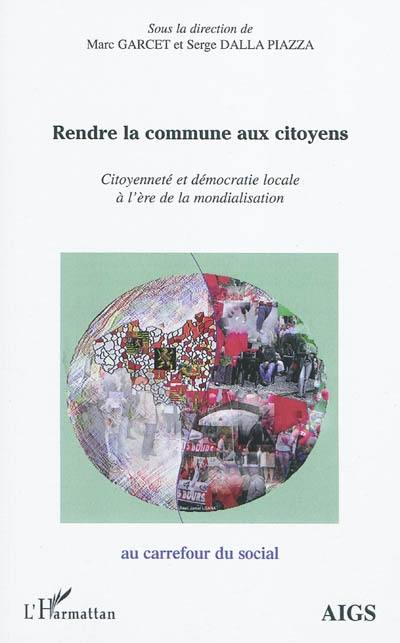 Rendre la commune aux citoyens : citoyenneté et démocratie locale à l'ère de la mondialisation : actes de l'université d'été 2009 de l'AIGS (Association interrégionale de guidance et de santé) et de l'IEM (Institut d'études mondialistes)