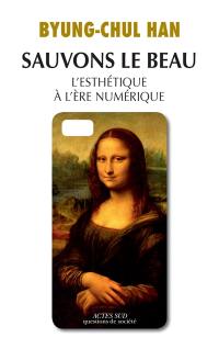 Sauvons le beau : l'esthétique à l'ère du numérique : essai