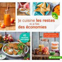 Je cuisine les restes et je fais des économies : 45 recettes anti-gaspi