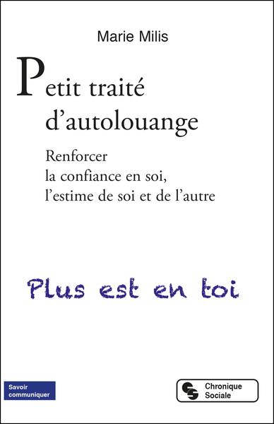 Petit traité d'autolouange : renforcer la confiance en soi, l'estime de soi et de l'autre : plus est en toi