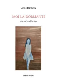 Moi la dormante : journal psychiatrique