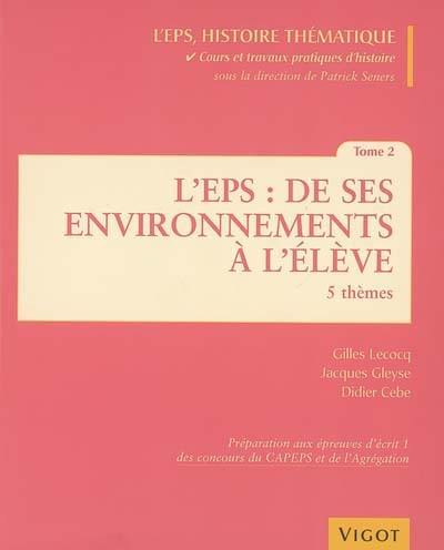 L'EPS histoire thématique : cours et travaux pratiques d'histoire. Vol. 2. L'EPS, de ses environnements à l'élève : préparation aux épreuves d'écrit 1 des concours du Capeps et de l'agrégation : 5 thèmes