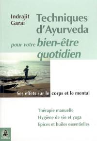 Techniques d'Ayurveda pour votre bien-être quotidien : ses effets sur le corps et le mental : thérapie manuelle, hygiène de vie et yoga, épices et huiles essentielles