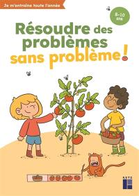 Résoudre des problèmes sans problème ! : 8-10 ans