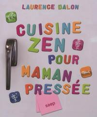 Cuisine zen pour maman pressée : tous les menus de la semaine sur une année, la liste des courses, les conseils cuisine santé et organisation, et le plein d'astuces