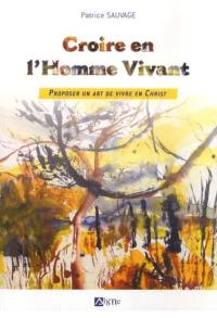 Croire en l'homme vivant : proposer un art de vivre en Christ