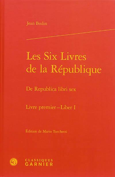 Les six livres de la République. Livre premier. Liber I. De Republica libri sex. Livre premier. Liber I