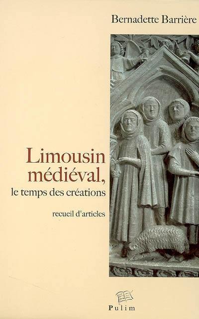 Limousin médiéval, le temps des créations : occupation du sol, monde laïc, espace cistercien : recueil d'articles