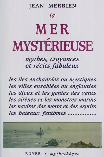 La mer mystérieuse : mythes, croyances et récits fabuleux