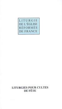 Liturgie de l'Église réformée de France. Liturgies pour cultes de fête : Avent, Noël, Epiphanie, Carême, Pâques, Pentecôte