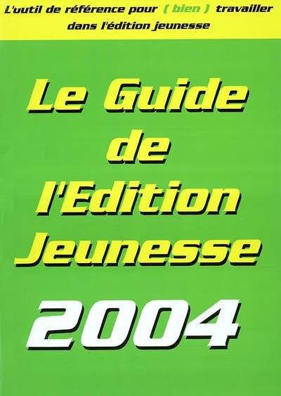 Guide de l'édition jeunesse 2004 : l'outil de référence pour (bien) travailler dans l'édition jeunesse : les conseils pratiques, les éditeurs, les auteurs, les illustrateurs, les salons du livre, les producteurs, les publications spécialisées, les sites Internet, les associations et organismes...