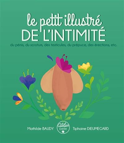 Le petit illustré de l'intimité. Vol. 2. Le petit illustré de l'intimité du pénis, du scrotum, des testicules, du prépuce, des érections, etc.