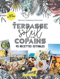 Une terrasse, du soleil et des copains : 45 recettes estivales