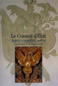 Le Conseil d'Etat : juger, conseiller, servir