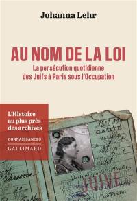 Au nom de la loi : la persécution quotidienne des Juifs à Paris sous l'Occupation