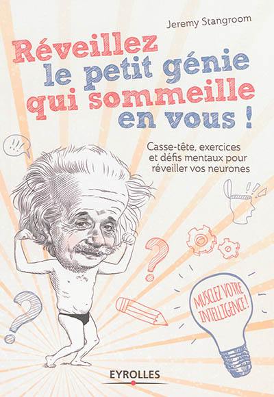 Réveillez le petit génie qui sommeille en vous ! : énigmes, paradoxes et casse-tête pour activer vos neurones