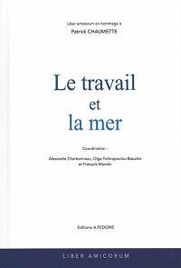 Le travail et la mer : liber amicorum en hommage à Patrick Chaumette