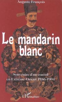 Le mandarin blanc : souvenirs d'un consul en Extrême-Orient, 1886-1904