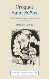 Croquer Saint-Saëns : une histoire de la représentation du musicien par la caricature