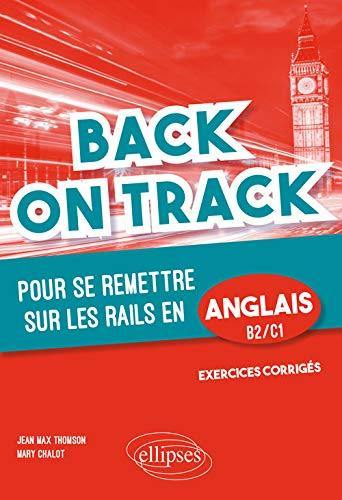 Back on track : pour se remettre sur les rails en anglais, B2-C1 : grammaire, vocabulaire, pièges à éviter, exercices d'application