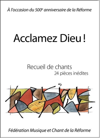 Acclamez Dieu ! : recueil de chants, 24 pièces inédites : à l'occasion du 500e anniversaire de la Réforme