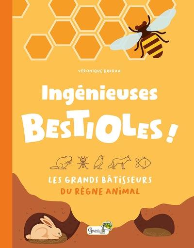 Ingénieuses bestioles ! : les grands bâtisseurs du règne animal