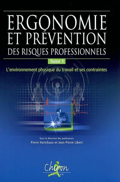 Ergonomie et prévention des risques professionnels. Vol. 1. L'environnement physique du travail et ses contraintes