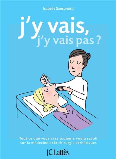 J'y vais, j'y vais pas ? : tout ce que vous avez toujours voulu savoir sur la médecine et la chirurgie esthétiques