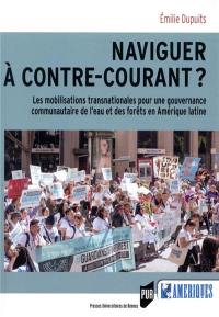 Naviguer à contre-courant ? : les mobilisations transnationales pour une gouvernance communautaire de l'eau et des forêts en Amérique latine