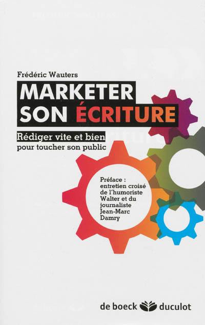 Marketer son écriture : rédiger vite et bien pour toucher son public