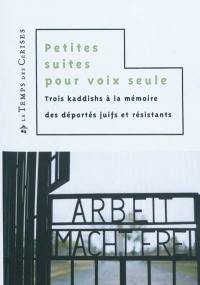 Petites suites pour voix seule : trois kaddishs à la mémoire des déportés juifs et résistants