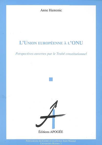 L'Union européenne à l'ONU : perspectives ouvertes par le Traité constitutionnel