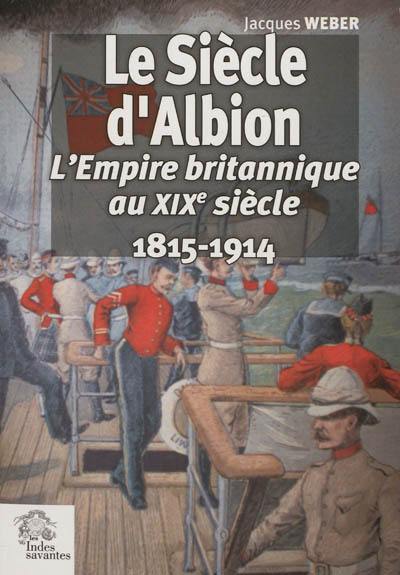 Le siècle d'Albion : l'Empire britannique au XIXe siècle, 1815-1914