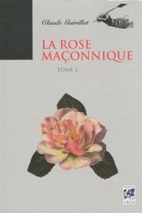 La rose maçonnique. Vol. 1