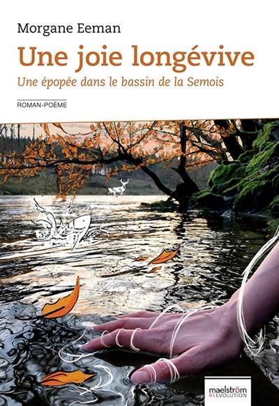 Une joie longévive : une épopée dans le bassin de la Semois : roman-poème