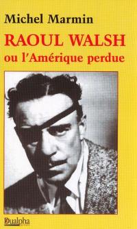 Raoul Walsh ou L'Amérique perdue