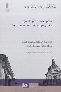 Quelle protection pour les mineurs non accompagnés ? : actes du colloque du 21 juin 2018