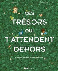 Ces trésors qui t'attendent dehors : découvre la nature avec tes cinq sens