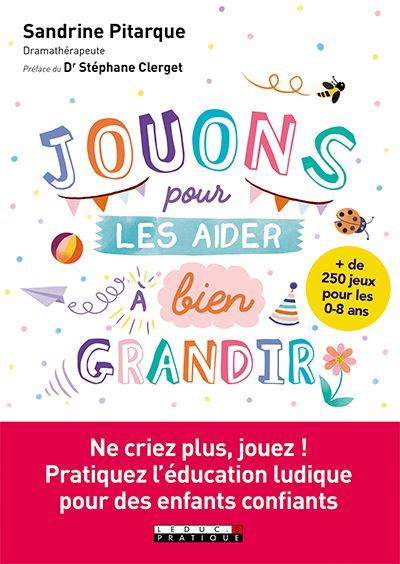 Jouons pour les aider à bien grandir : + de 250 jeux pour les 0-8 ans