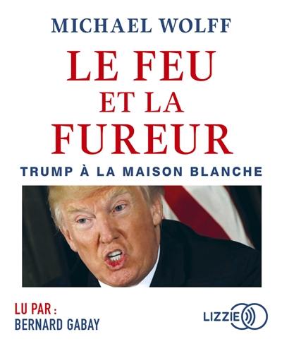 Le feu et la fureur : Trump à la Maison Blanche