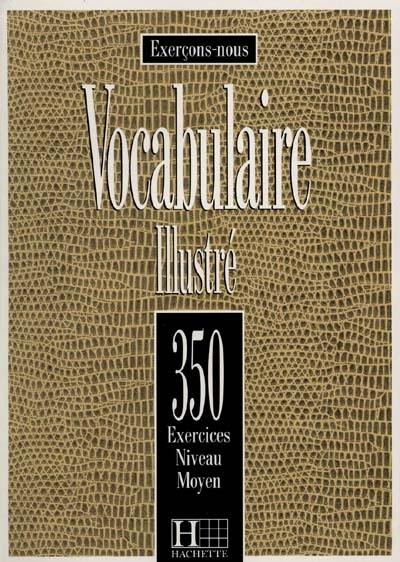 Vocabulaire illustré : 350 exercices, niveau moyen : livre de l'élève