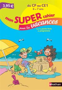 Mon super cahier pour les vacances, du CP au CE1, 6-7 ans : tous les points forts du programme