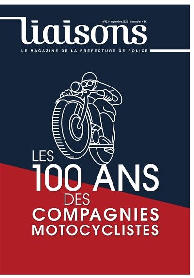 Liaisons : le magazine de la préfecture de police, n° 123. Les 100 ans des compagnies motocyclistes