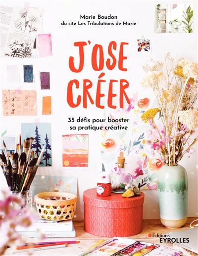 J'ose créer : 35 défis pour booster sa pratique créative